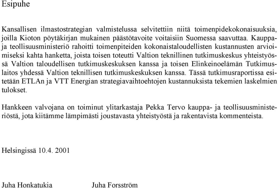 taloudellisen tutkimuskeskuksen kanssa ja toisen Elinkeinoelämän Tutkimuslaitos yhdessä Valtion teknillisen tutkimuskeskuksen kanssa.