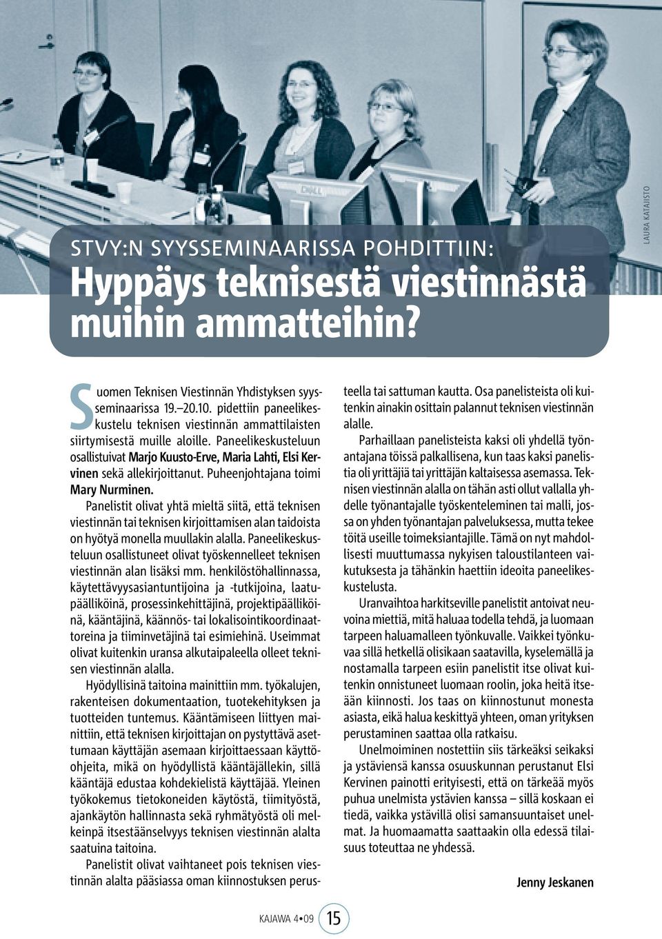 Puheenjohtajana toimi Mary Nurminen. Panelistit olivat yhtä mieltä siitä, että teknisen viestinnän tai teknisen kirjoittamisen alan taidoista on hyötyä monella muullakin alalla.