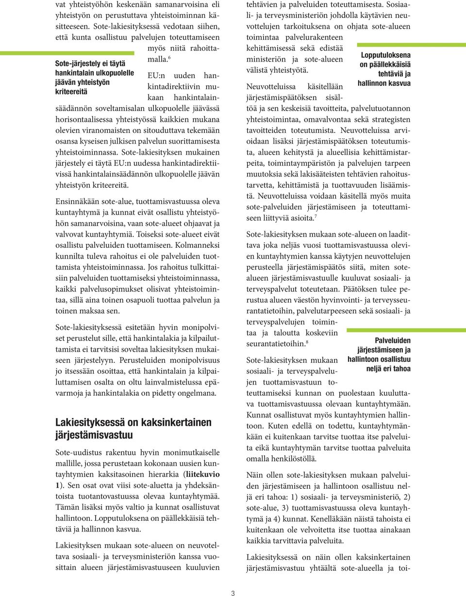 Sote-järjestely ei täytä 6 hankintalain ulkopuolelle EU:n uuden hankintadirektiivin mu- jäävän yhteistyön kriteereitä kaan hankintalainsäädännön soveltamisalan ulkopuolelle jäävässä horisontaalisessa