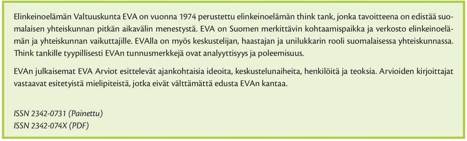 EVAlla on myös keskustelijan, haastajan ja unilukkarin rooli suomalaisessa yhteiskunnassa. Think tankille tyypillisesti EVAn tunnusmerkkejä ovat analyyttisyys ja poleemisuus.