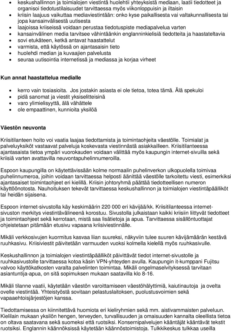 tarvitsee vähintäänkin englanninkielisiä tiedotteita ja haastateltavia sovi etukäteen, ketkä antavat haastattelut varmista, että käytössä on ajantasaisin tieto huolehdi median ja kuvaajien palvelusta