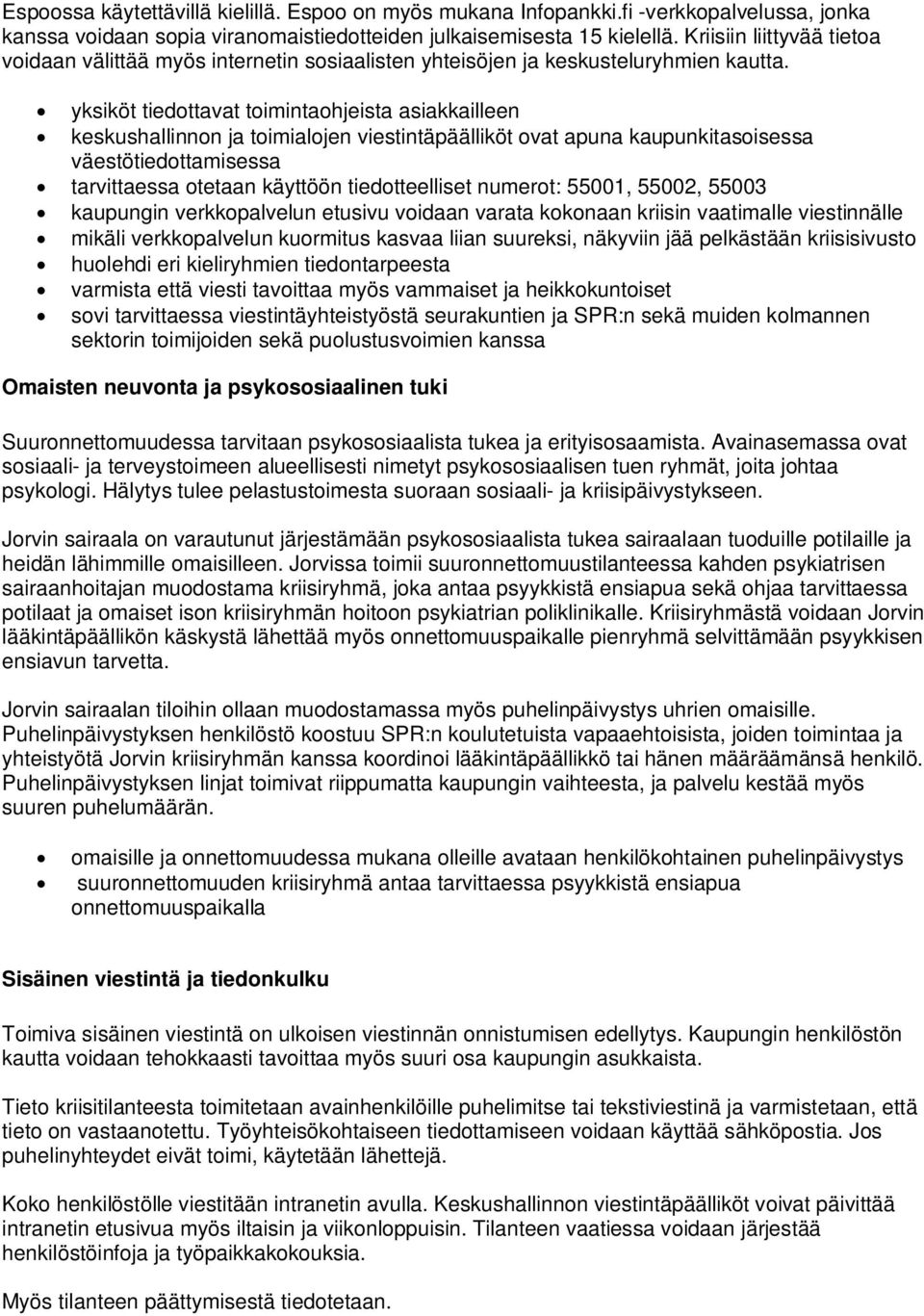 yksiköt tiedottavat toimintaohjeista asiakkailleen keskushallinnon ja toimialojen viestintäpäälliköt ovat apuna kaupunkitasoisessa väestötiedottamisessa tarvittaessa otetaan käyttöön tiedotteelliset