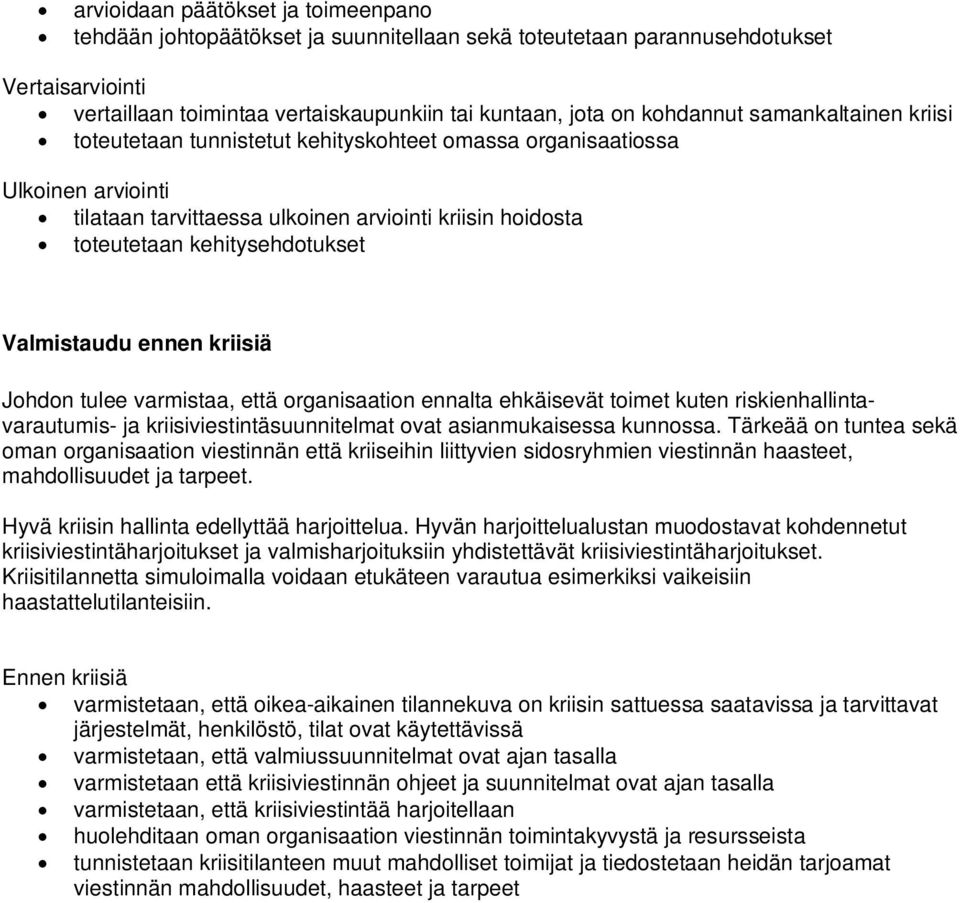 Valmistaudu ennen kriisiä Johdon tulee varmistaa, että organisaation ennalta ehkäisevät toimet kuten riskienhallintavarautumis- ja kriisiviestintäsuunnitelmat ovat asianmukaisessa kunnossa.