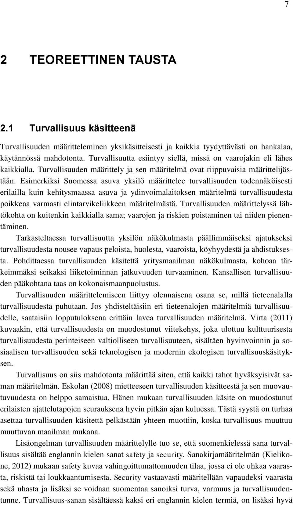 Esimerkiksi Suomessa asuva yksilö määrittelee turvallisuuden todennäköisesti erilailla kuin kehitysmaassa asuva ja ydinvoimalaitoksen määritelmä turvallisuudesta poikkeaa varmasti elintarvikeliikkeen