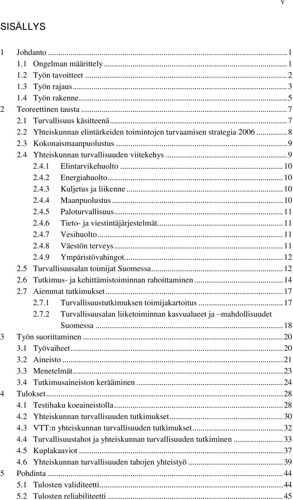 .. 10 2.4.2 Energiahuolto... 10 2.4.3 Kuljetus ja liikenne... 10 2.4.4 Maanpuolustus... 10 2.4.5 Paloturvallisuus... 11 2.4.6 Tieto- ja viestintäjärjestelmät... 11 2.4.7 Vesihuolto... 11 2.4.8 Väestön terveys.