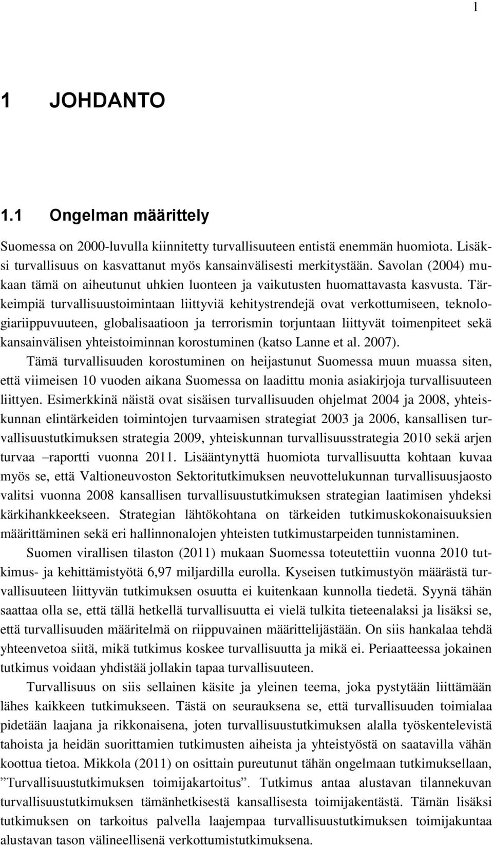 Tärkeimpiä turvallisuustoimintaan liittyviä kehitystrendejä ovat verkottumiseen, teknologiariippuvuuteen, globalisaatioon ja terrorismin torjuntaan liittyvät toimenpiteet sekä kansainvälisen