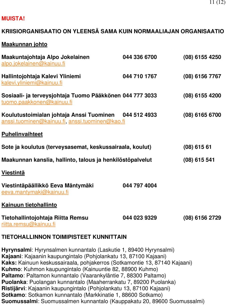 fi Koulutustoimialan johtaja Anssi Tuominen 044 512 4933 (08) 6165 6700 anssi.tuominen@kainuu.fi, anssi.tuominen@kao.