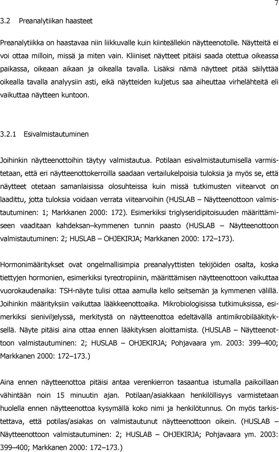 Lisäksi nämä näytteet pitää säilyttää oikealla tavalla analyysiin asti, eikä näytteiden kuljetus saa aiheuttaa virhelähteitä eli vaikuttaa näytteen kuntoon. 3.2.