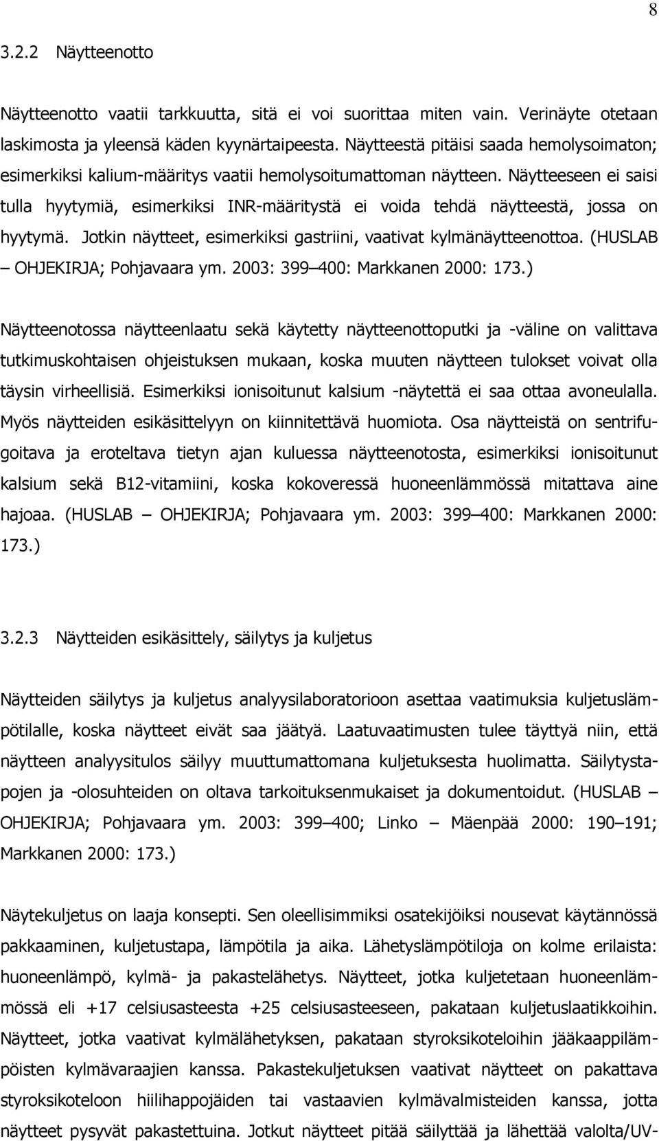 Näytteeseen ei saisi tulla hyytymiä, esimerkiksi INR-määritystä ei voida tehdä näytteestä, jossa on hyytymä. Jotkin näytteet, esimerkiksi gastriini, vaativat kylmänäytteenottoa.