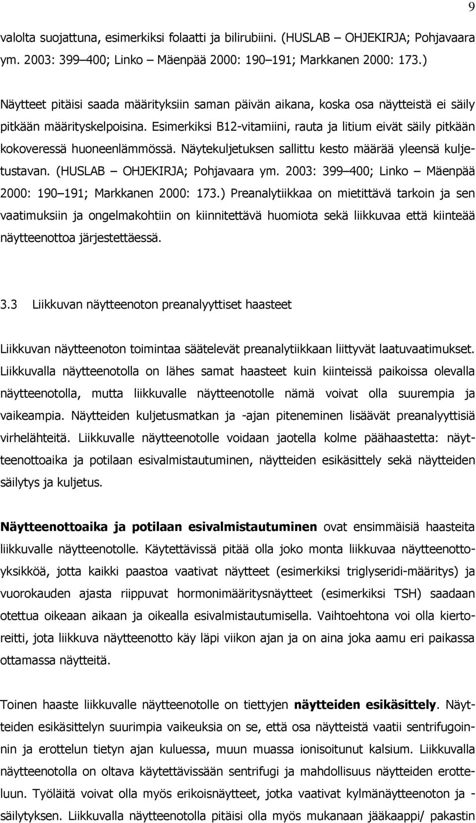 Esimerkiksi B12-vitamiini, rauta ja litium eivät säily pitkään kokoveressä huoneenlämmössä. Näytekuljetuksen sallittu kesto määrää yleensä kuljetustavan. (HUSLAB OHJEKIRJA; Pohjavaara ym.