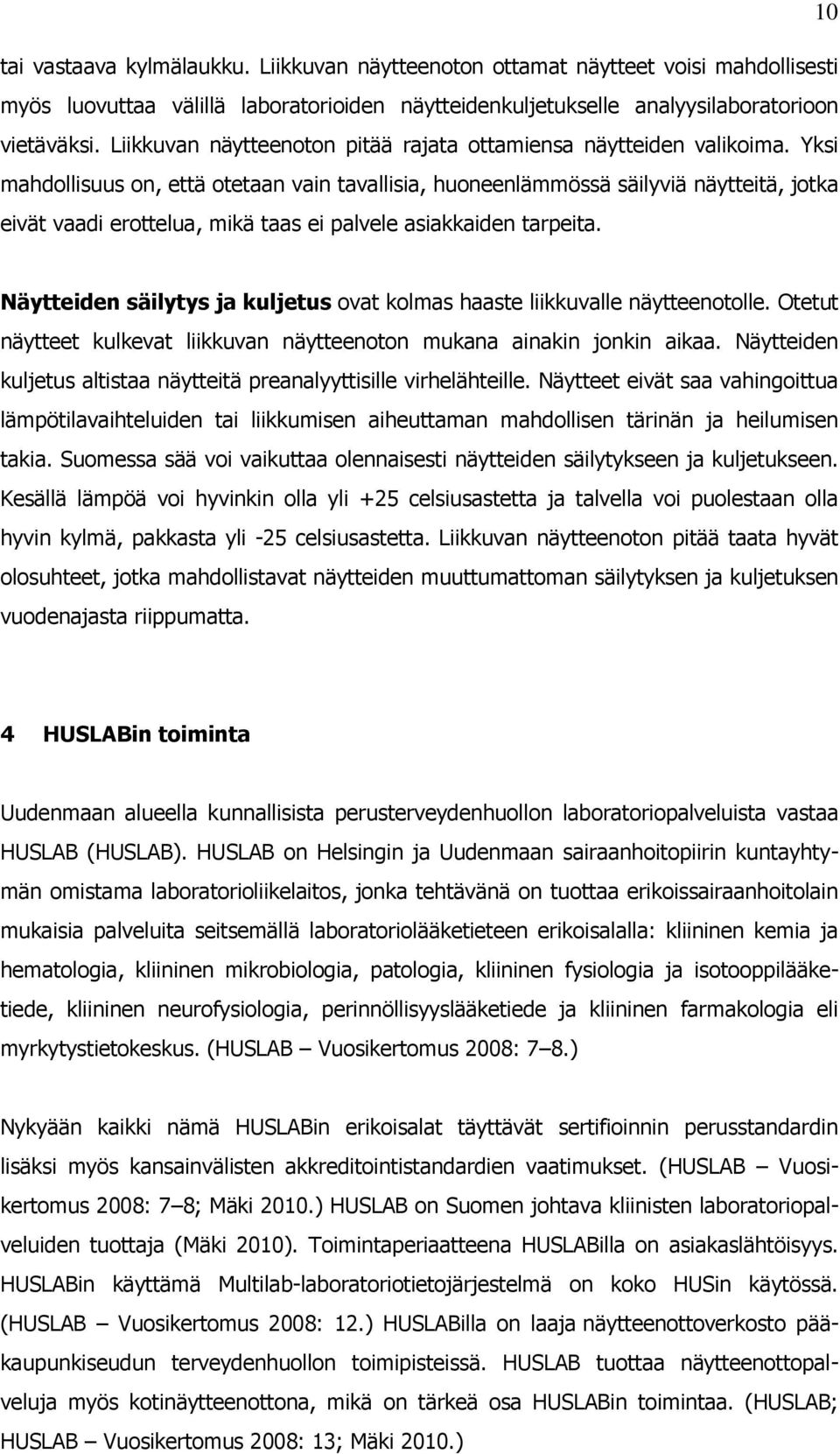 Yksi mahdollisuus on, että otetaan vain tavallisia, huoneenlämmössä säilyviä näytteitä, jotka eivät vaadi erottelua, mikä taas ei palvele asiakkaiden tarpeita.