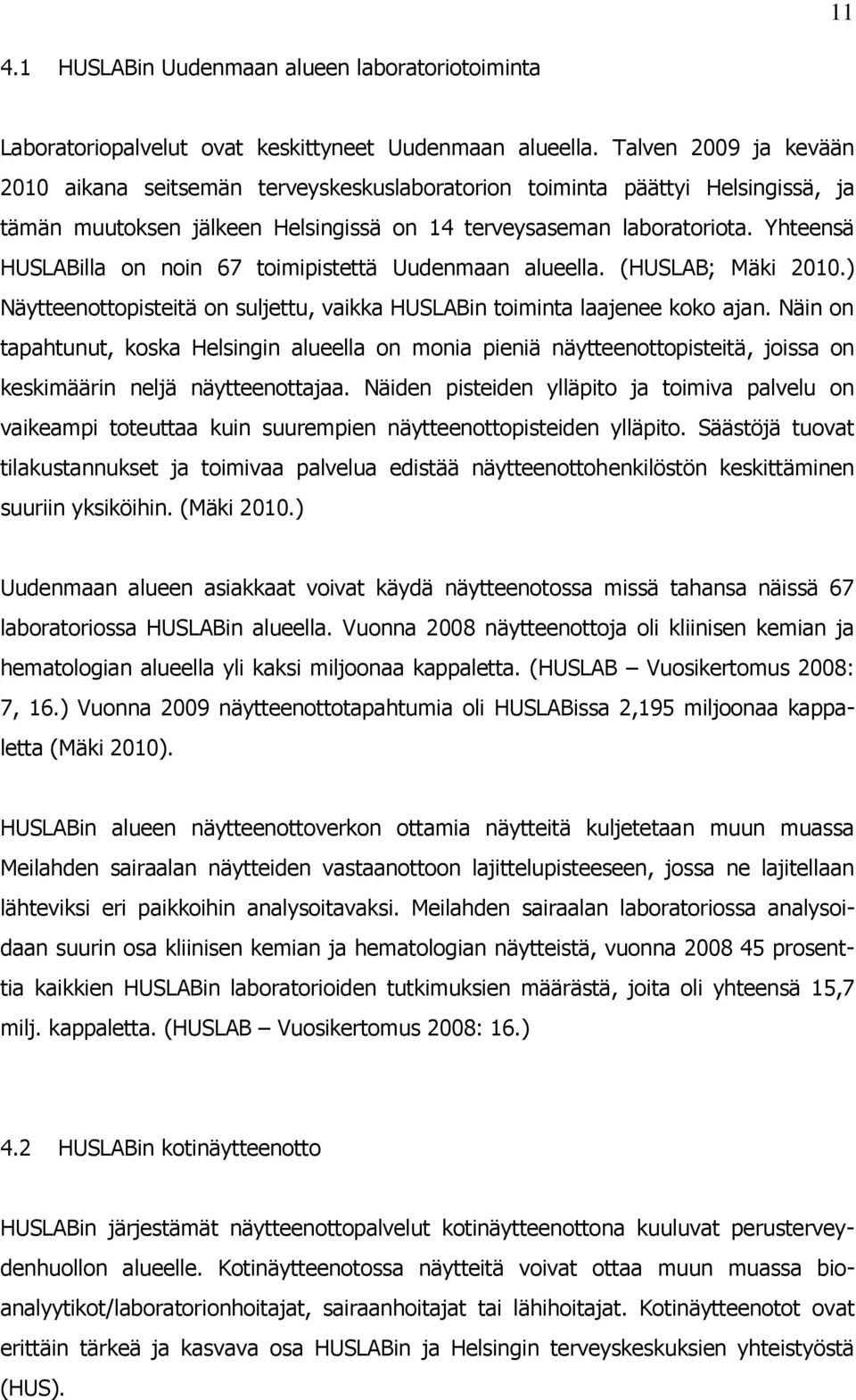 Yhteensä HUSLABilla on noin 67 toimipistettä Uudenmaan alueella. (HUSLAB; Mäki 2010.) Näytteenottopisteitä on suljettu, vaikka HUSLABin toiminta laajenee koko ajan.