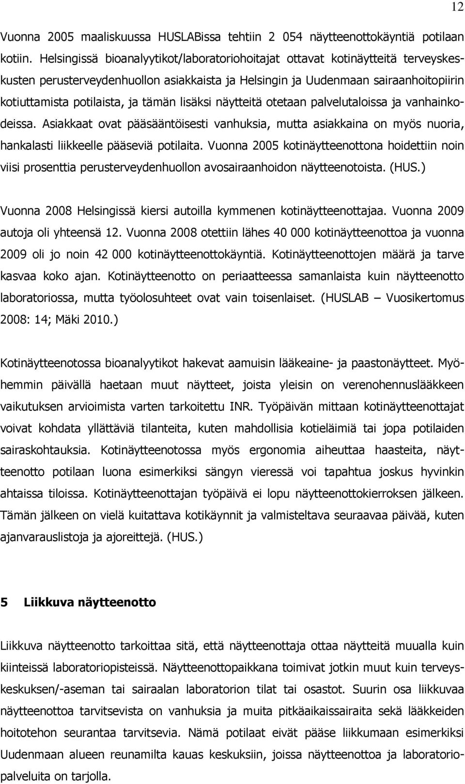 lisäksi näytteitä otetaan palvelutaloissa ja vanhainkodeissa. Asiakkaat ovat pääsääntöisesti vanhuksia, mutta asiakkaina on myös nuoria, hankalasti liikkeelle pääseviä potilaita.