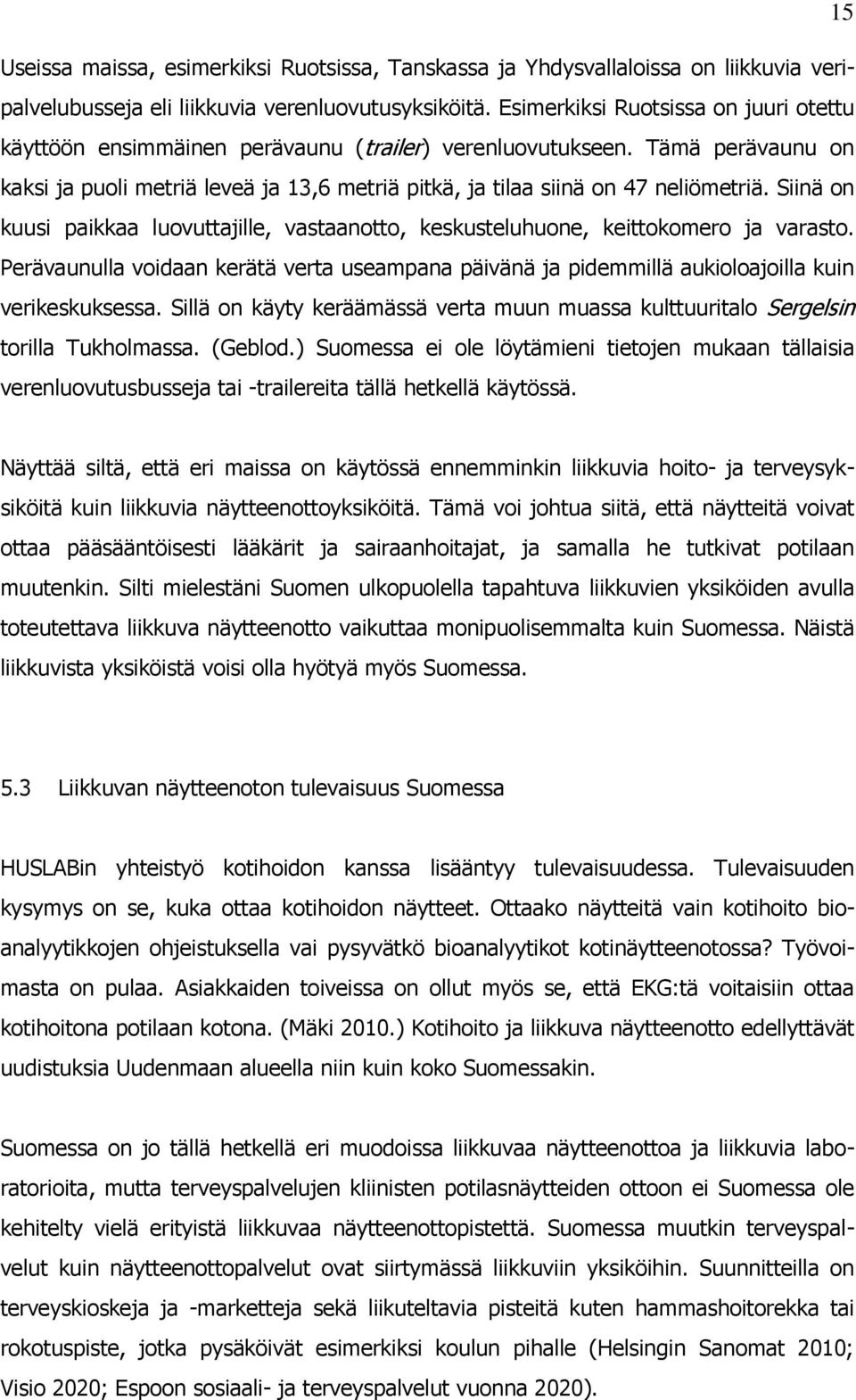 Siinä on kuusi paikkaa luovuttajille, vastaanotto, keskusteluhuone, keittokomero ja varasto. Perävaunulla voidaan kerätä verta useampana päivänä ja pidemmillä aukioloajoilla kuin verikeskuksessa.