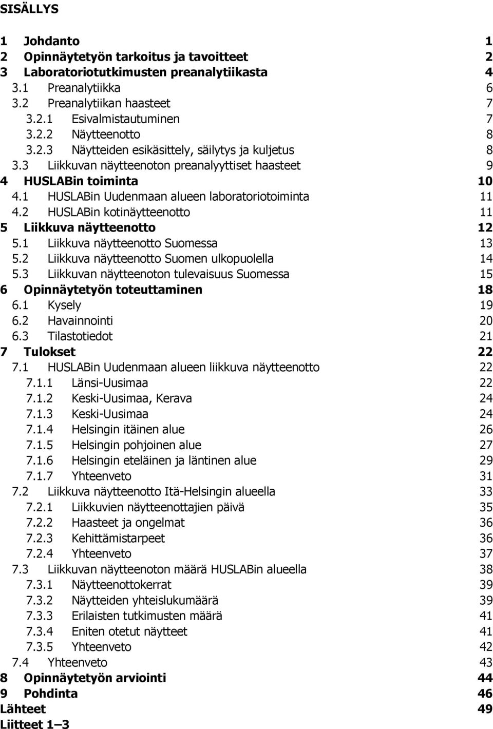 2 HUSLABin kotinäytteenotto 11 5 Liikkuva näytteenotto 12 5.1 Liikkuva näytteenotto Suomessa 13 5.2 Liikkuva näytteenotto Suomen ulkopuolella 14 5.