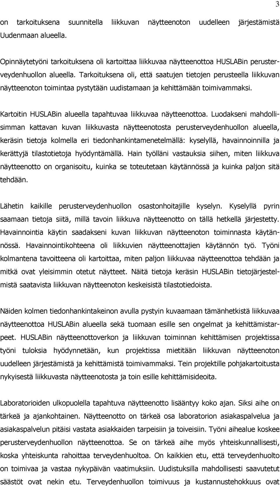 Tarkoituksena oli, että saatujen tietojen perusteella liikkuvan näytteenoton toimintaa pystytään uudistamaan ja kehittämään toimivammaksi.