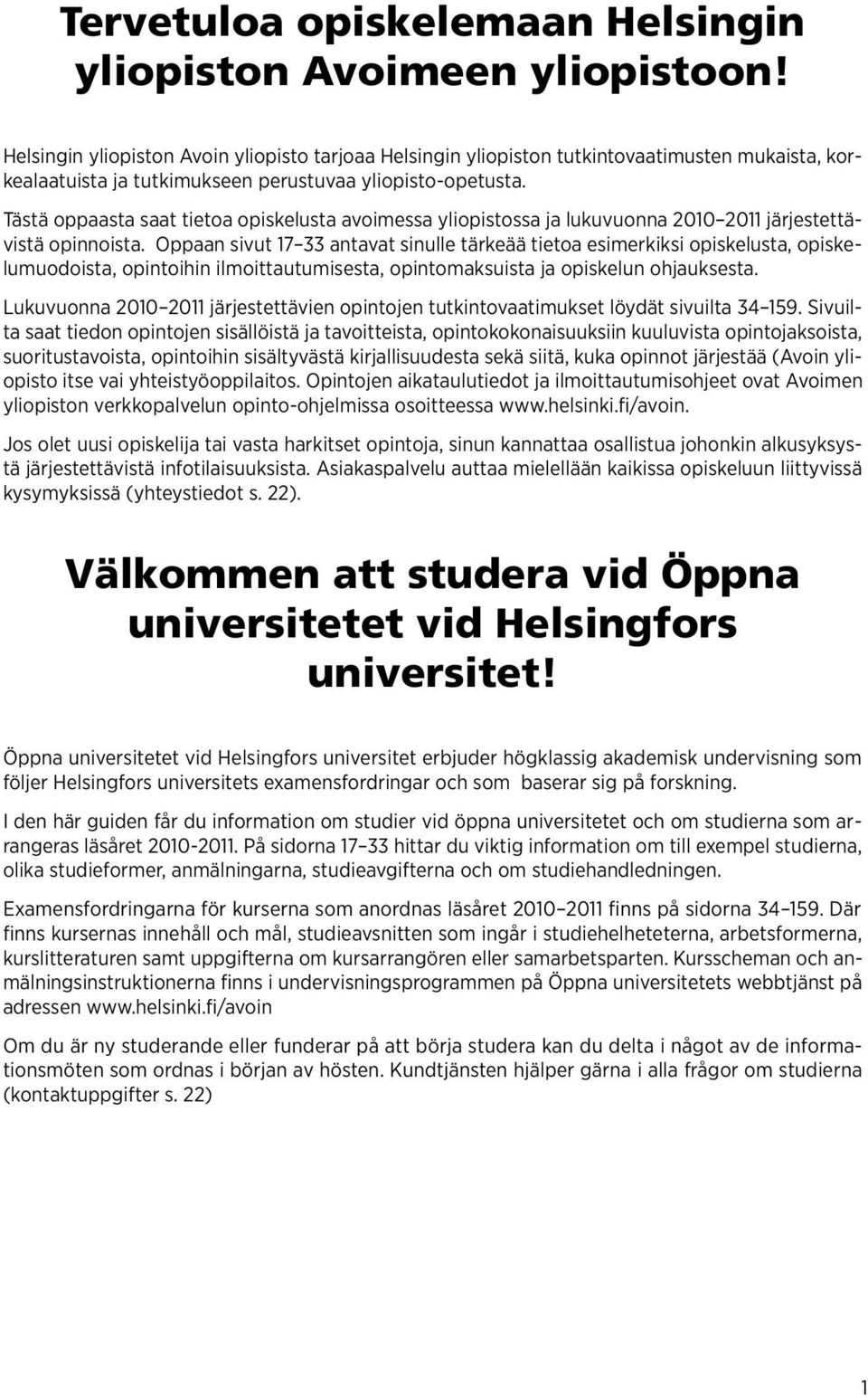 Tästä oppaasta saat tietoa opiskelusta avoimessa yliopistossa ja lukuvuonna 2010 2011 järjestettävistä opinnoista.