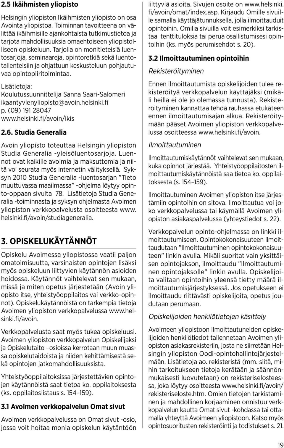 Tarjolla on monitieteisiä luentosarjoja, seminaareja, opintoretkiä sekä luentotallenteisiin ja ohjattuun keskusteluun pohjautuvaa opintopiiritoimintaa.