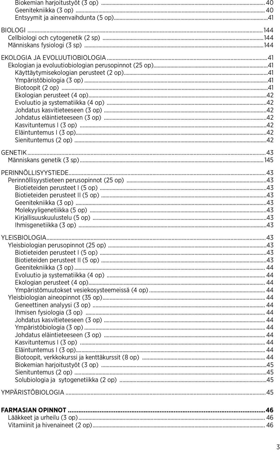 ..41 Ekologian perusteet (4 op)...42 Evoluutio ja systematiikka (4 op)...42 Johdatus kasvitieteeseen (3 op)...42 Johdatus eläintieteeseen (3 op)...42 Kasvituntemus I (3 op)...42 Eläintuntemus I (3 op).