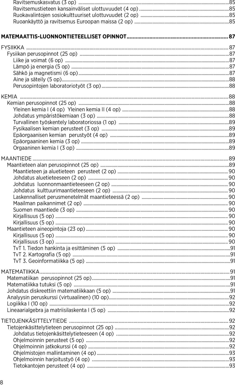 ..87 Aine ja säteily (5 op)...88 Perusopintojen laboratoriotyöt (3 op)...88 Kemia...88 Kemian perusopinnot (25 op)...88 Yleinen kemia I (4 op) Yleinen kemia II (4 op).