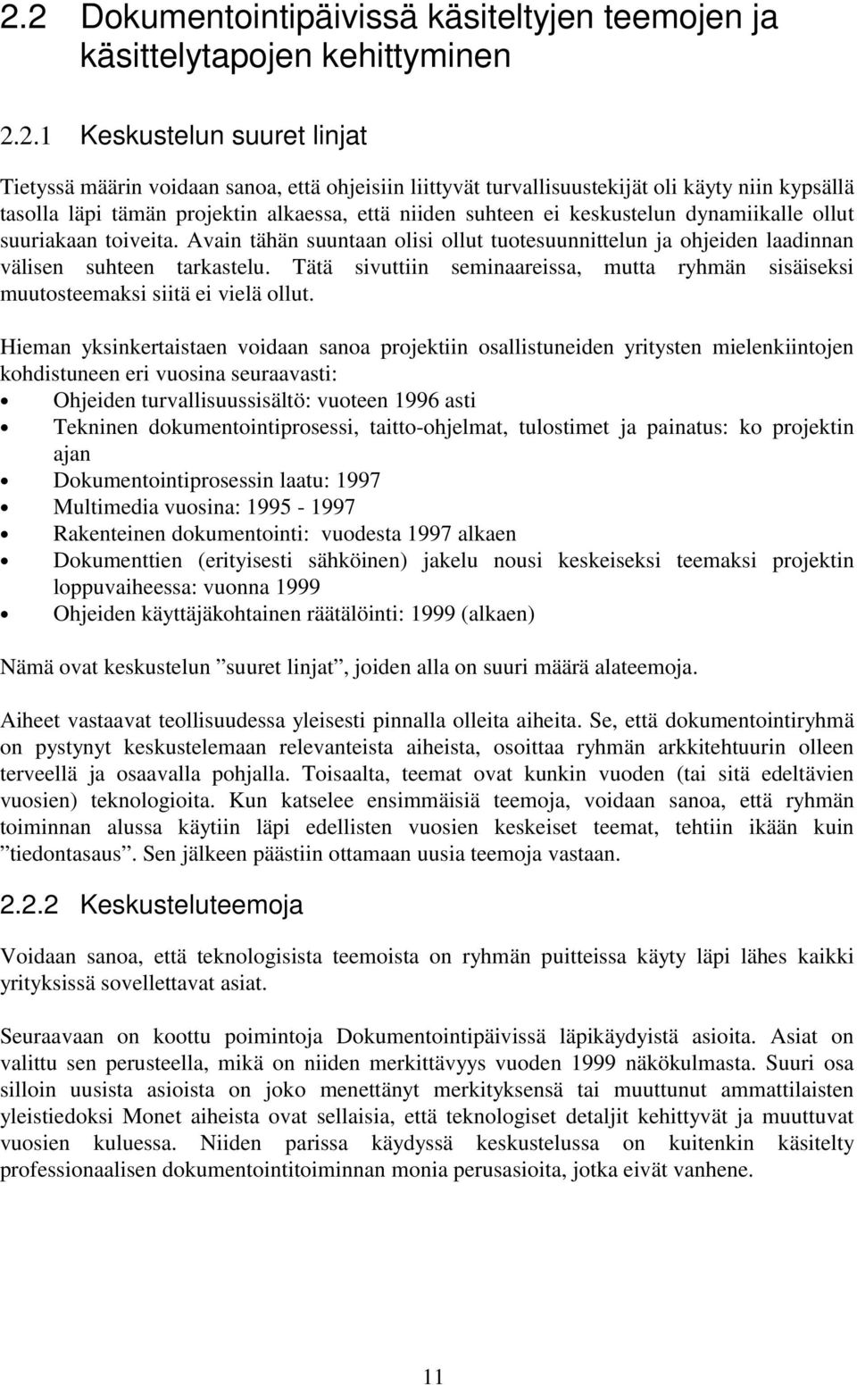 Avain tähän suuntaan olisi ollut tuotesuunnittelun ja ohjeiden laadinnan välisen suhteen tarkastelu. Tätä sivuttiin seminaareissa, mutta ryhmän sisäiseksi muutosteemaksi siitä ei vielä ollut.