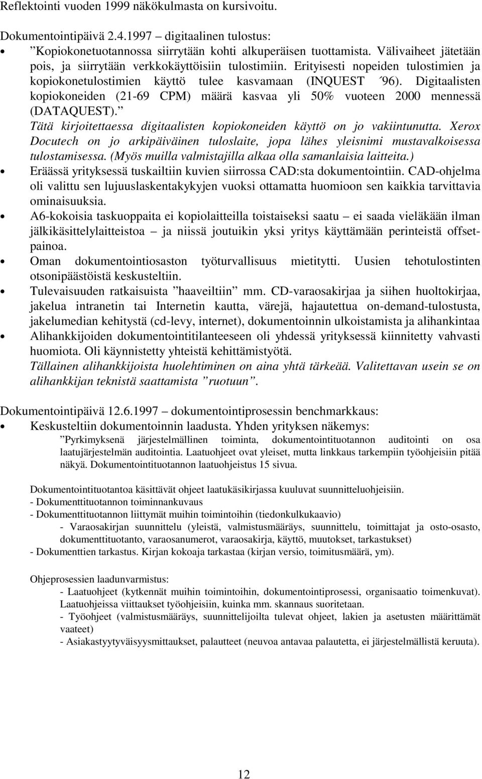 Digitaalisten kopiokoneiden (21-69 CPM) määrä kasvaa yli 50% vuoteen 2000 mennessä (DATAQUEST). Tätä kirjoitettaessa digitaalisten kopiokoneiden käyttö on jo vakiintunutta.