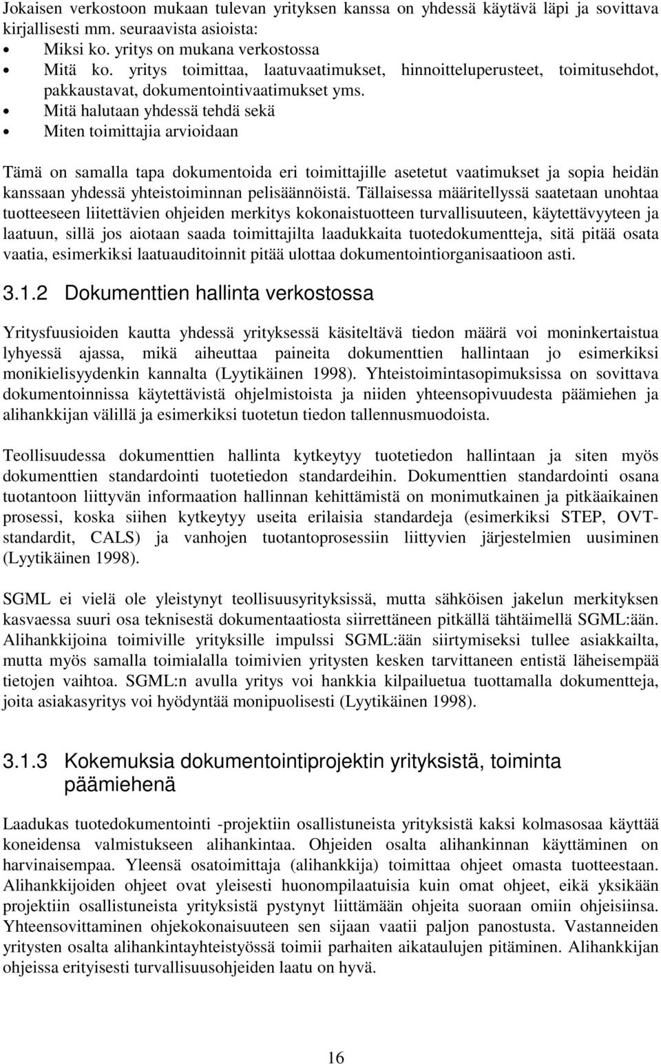 Mitä halutaan yhdessä tehdä sekä Miten toimittajia arvioidaan Tämä on samalla tapa dokumentoida eri toimittajille asetetut vaatimukset ja sopia heidän kanssaan yhdessä yhteistoiminnan pelisäännöistä.