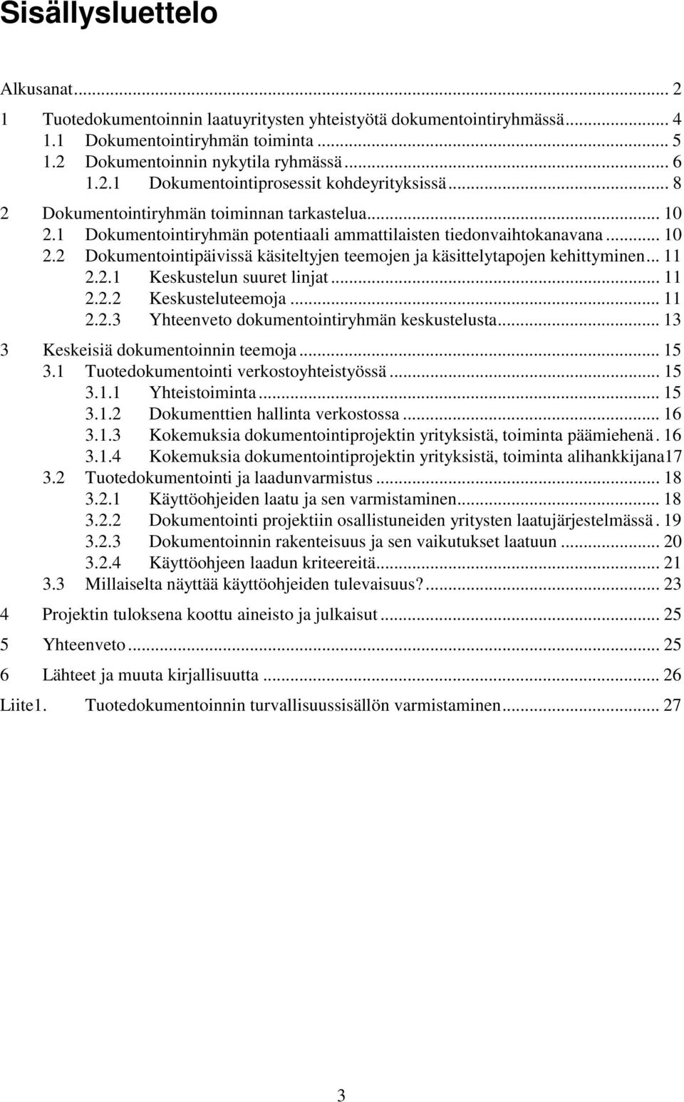 .. 11 2.2.1 Keskustelun suuret linjat... 11 2.2.2 Keskusteluteemoja... 11 2.2.3 Yhteenveto dokumentointiryhmän keskustelusta... 13 3 Keskeisiä dokumentoinnin teemoja... 15 3.