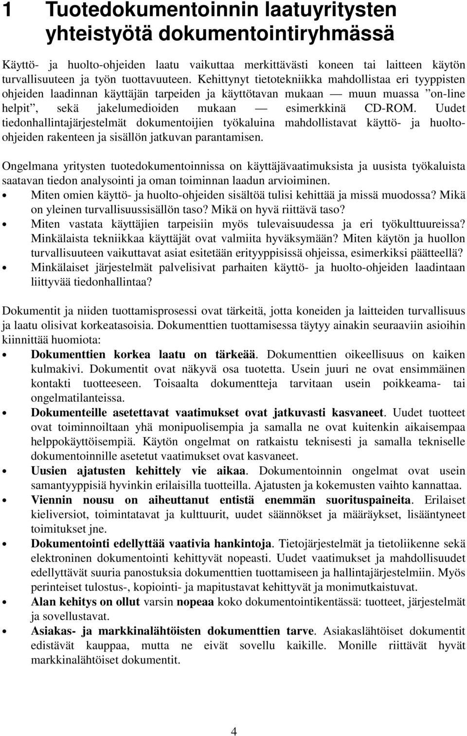 Uudet tiedonhallintajärjestelmät dokumentoijien työkaluina mahdollistavat käyttö- ja huoltoohjeiden rakenteen ja sisällön jatkuvan parantamisen.