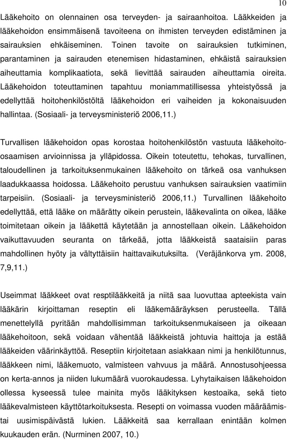 Lääkehoidon toteuttaminen tapahtuu moniammatillisessa yhteistyössä ja edellyttää hoitohenkilöstöltä lääkehoidon eri vaiheiden ja kokonaisuuden hallintaa. (Sosiaali- ja terveysministeriö 2006,11.