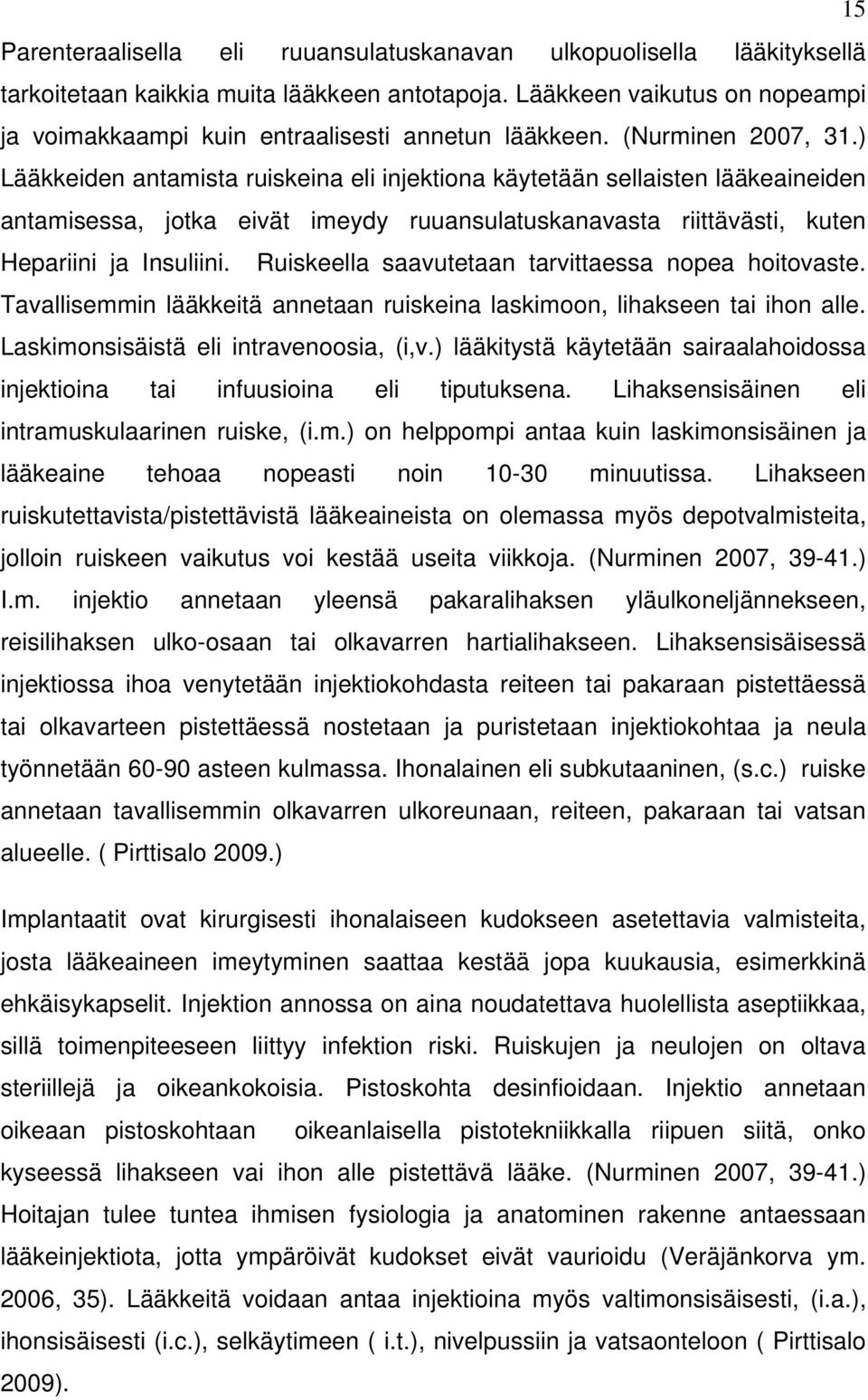 ) Lääkkeiden antamista ruiskeina eli injektiona käytetään sellaisten lääkeaineiden antamisessa, jotka eivät imeydy ruuansulatuskanavasta riittävästi, kuten Hepariini ja Insuliini.