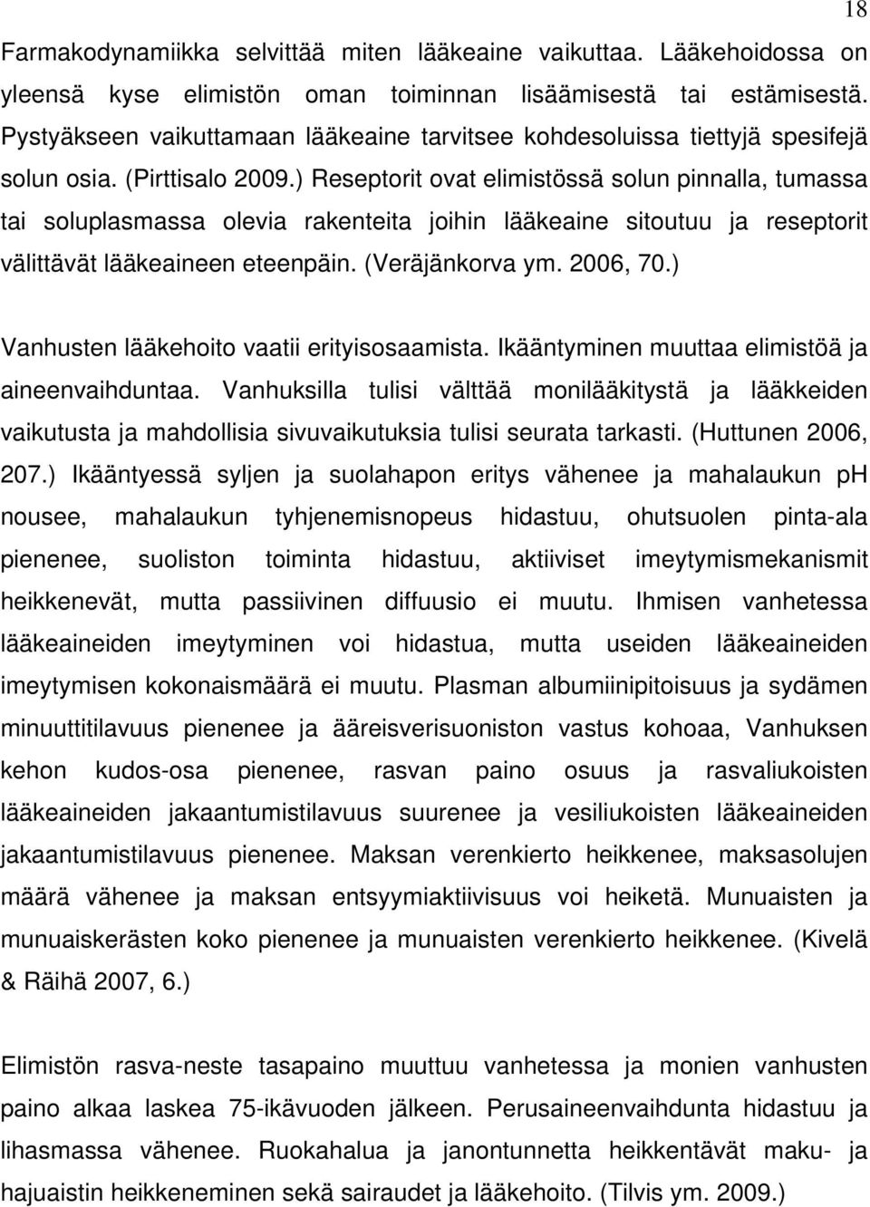 ) Reseptorit ovat elimistössä solun pinnalla, tumassa tai soluplasmassa olevia rakenteita joihin lääkeaine sitoutuu ja reseptorit välittävät lääkeaineen eteenpäin. (Veräjänkorva ym. 2006, 70.