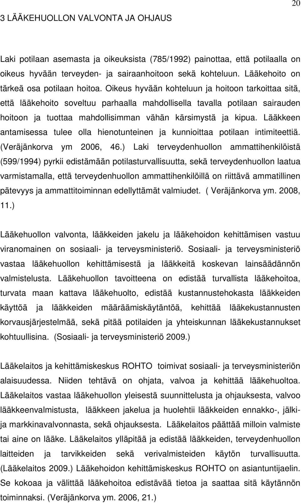 Oikeus hyvään kohteluun ja hoitoon tarkoittaa sitä, että lääkehoito soveltuu parhaalla mahdollisella tavalla potilaan sairauden hoitoon ja tuottaa mahdollisimman vähän kärsimystä ja kipua.