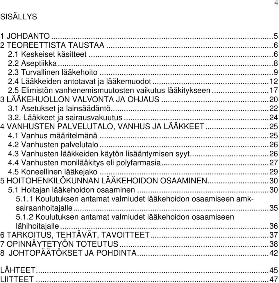 .. 24 4 VANHUSTEN PALVELUTALO, VANHUS JA LÄÄKKEET... 25 4.1 Vanhus määritelmänä... 25 4.2 Vanhusten palvelutalo... 26 4.3 Vanhusten lääkkeiden käytön lisääntymisen syyt... 26 4.4 Vanhusten monilääkitys eli polyfarmasia.