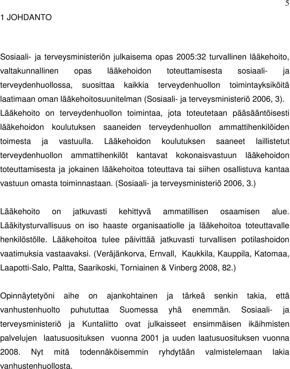 Lääkehoito on terveydenhuollon toimintaa, jota toteutetaan pääsääntöisesti lääkehoidon koulutuksen saaneiden terveydenhuollon ammattihenkilöiden toimesta ja vastuulla.