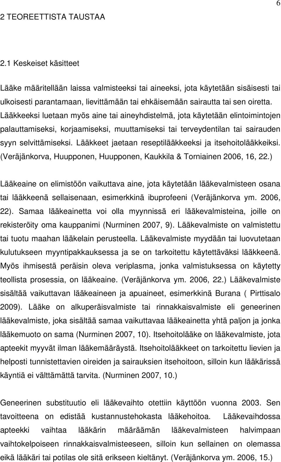 Lääkkeeksi luetaan myös aine tai aineyhdistelmä, jota käytetään elintoimintojen palauttamiseksi, korjaamiseksi, muuttamiseksi tai terveydentilan tai sairauden syyn selvittämiseksi.