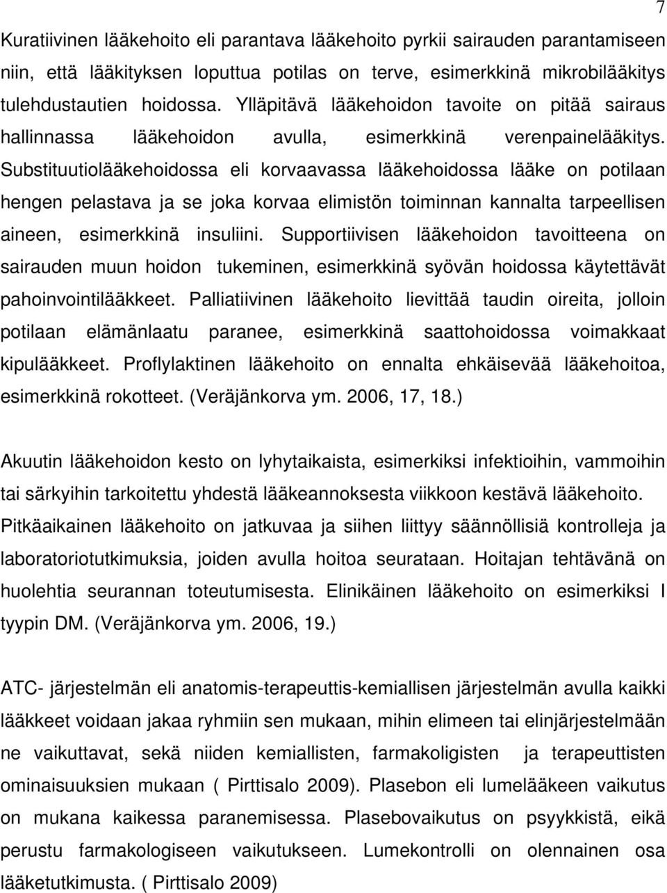 Substituutiolääkehoidossa eli korvaavassa lääkehoidossa lääke on potilaan hengen pelastava ja se joka korvaa elimistön toiminnan kannalta tarpeellisen aineen, esimerkkinä insuliini.