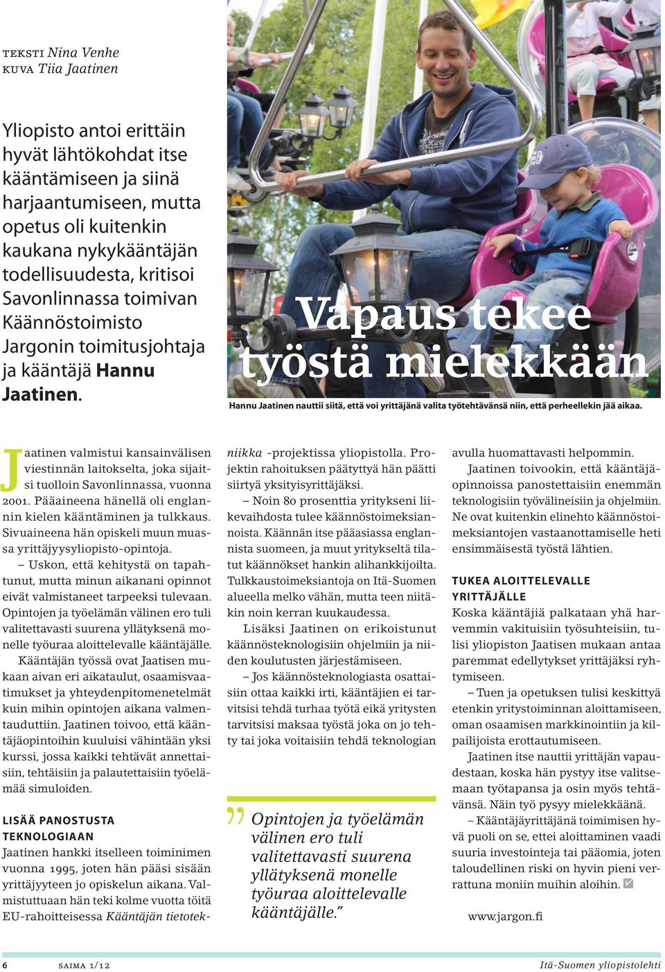 Vapaus tekee työstä mielekkään Hannu Jaatinen nauttii siitä, että voi yrittäjänä valita työtehtävänsä niin, että perheellekin jää aikaa.