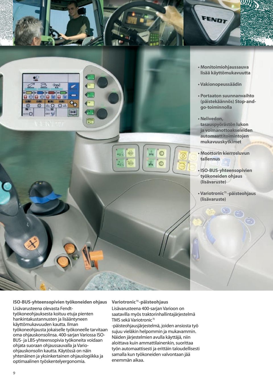 työkoneiden ohjaus Lisävarusteena olevasta Fendttyökoneohjauksesta koituu etuja pienten hankintakustannusten ja lisääntyneen käyttömukavuuden kautta.