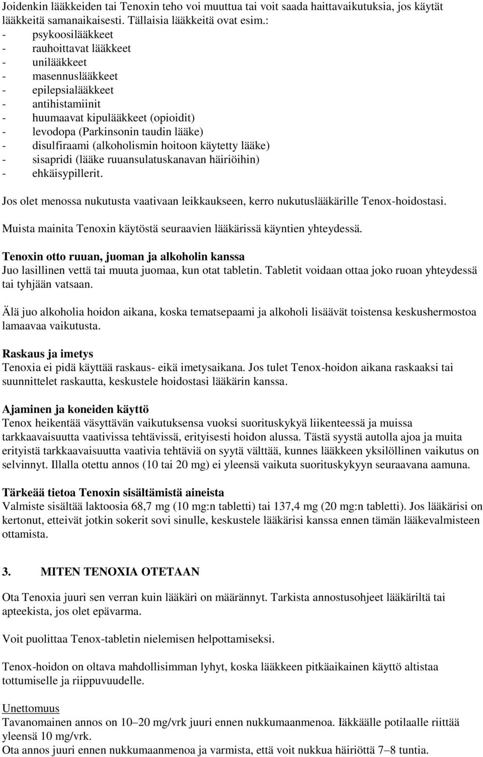 disulfiraami (alkoholismin hoitoon käytetty lääke) - sisapridi (lääke ruuansulatuskanavan häiriöihin) - ehkäisypillerit.