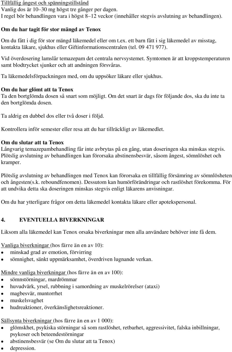 ett barn fått i sig läkemedel av misstag, kontakta läkare, sjukhus eller Giftinformationscentralen (tel. 09 471 977). Vid överdosering lamslår temazepam det centrala nervsystemet.