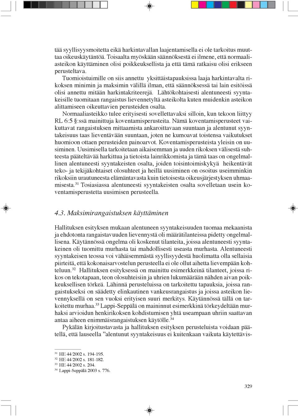 Tuomioistuimille on siis annettu yksittäistapauksissa laaja harkintavalta rikoksen minimin ja maksimin välillä ilman, että säännöksessä tai lain esitöissä olisi annettu mitään harkintakriteerejä.