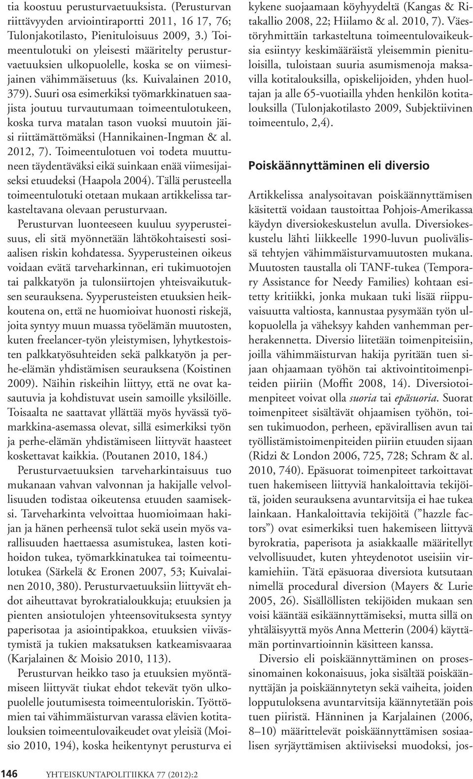 Suuri osa esimerkiksi työmarkkinatuen saajista joutuu turvautumaan toimeentulotukeen, koska turva matalan tason vuoksi muutoin jäisi riittämättömäksi (Hannikainen-Ingman & al. 2012, 7).