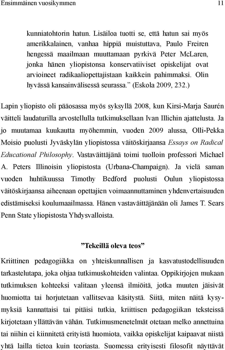 opiskelijat ovat arvioineet radikaaliopettajistaan kaikkein pahimmaksi. Olin hyvässä kansainvälisessä seurassa. (Eskola 2009, 232.