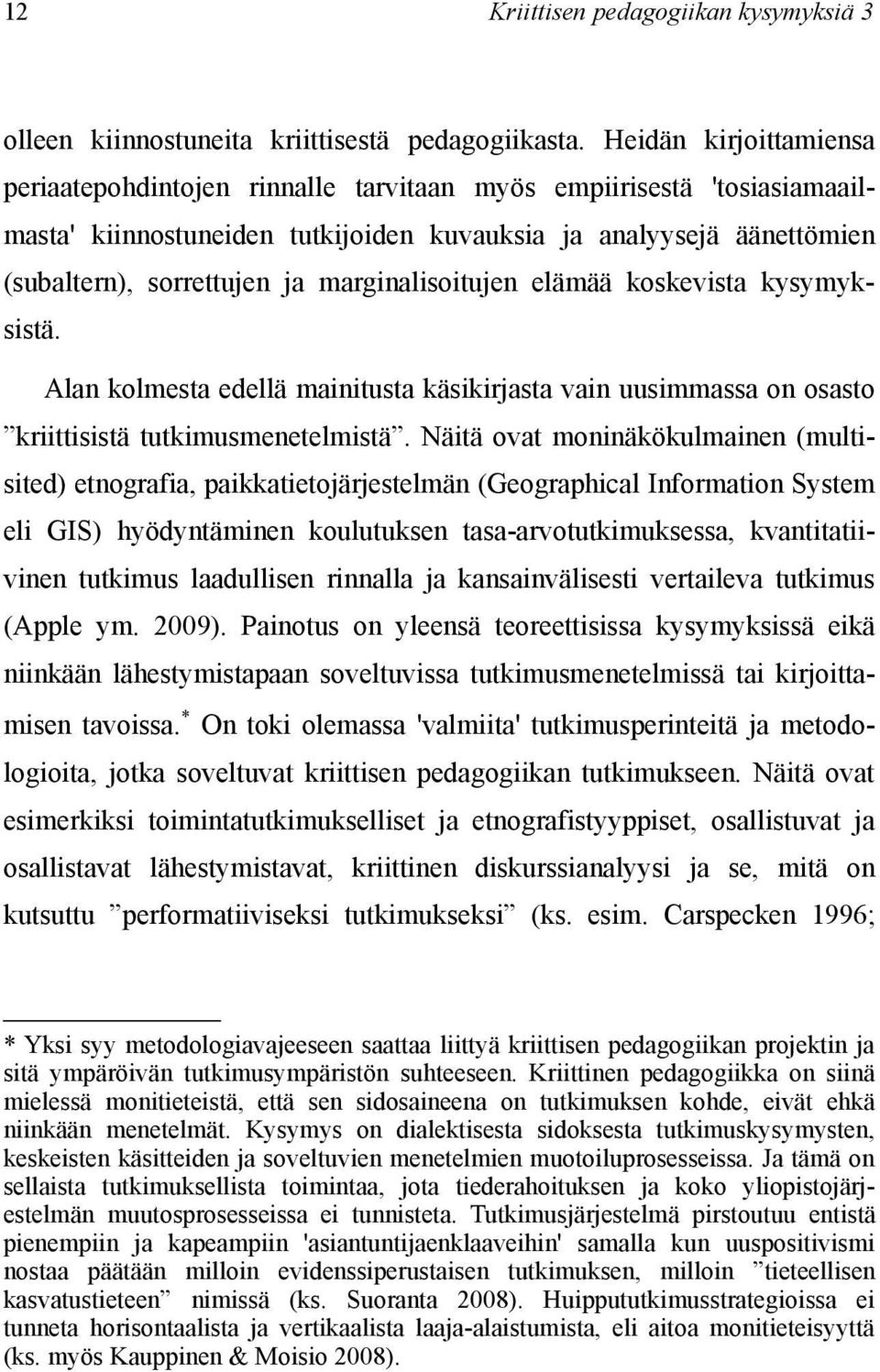 marginalisoitujen elämää koskevista kysymyksistä. Alan kolmesta edellä mainitusta käsikirjasta vain uusimmassa on osasto kriittisistä tutkimusmenetelmistä.