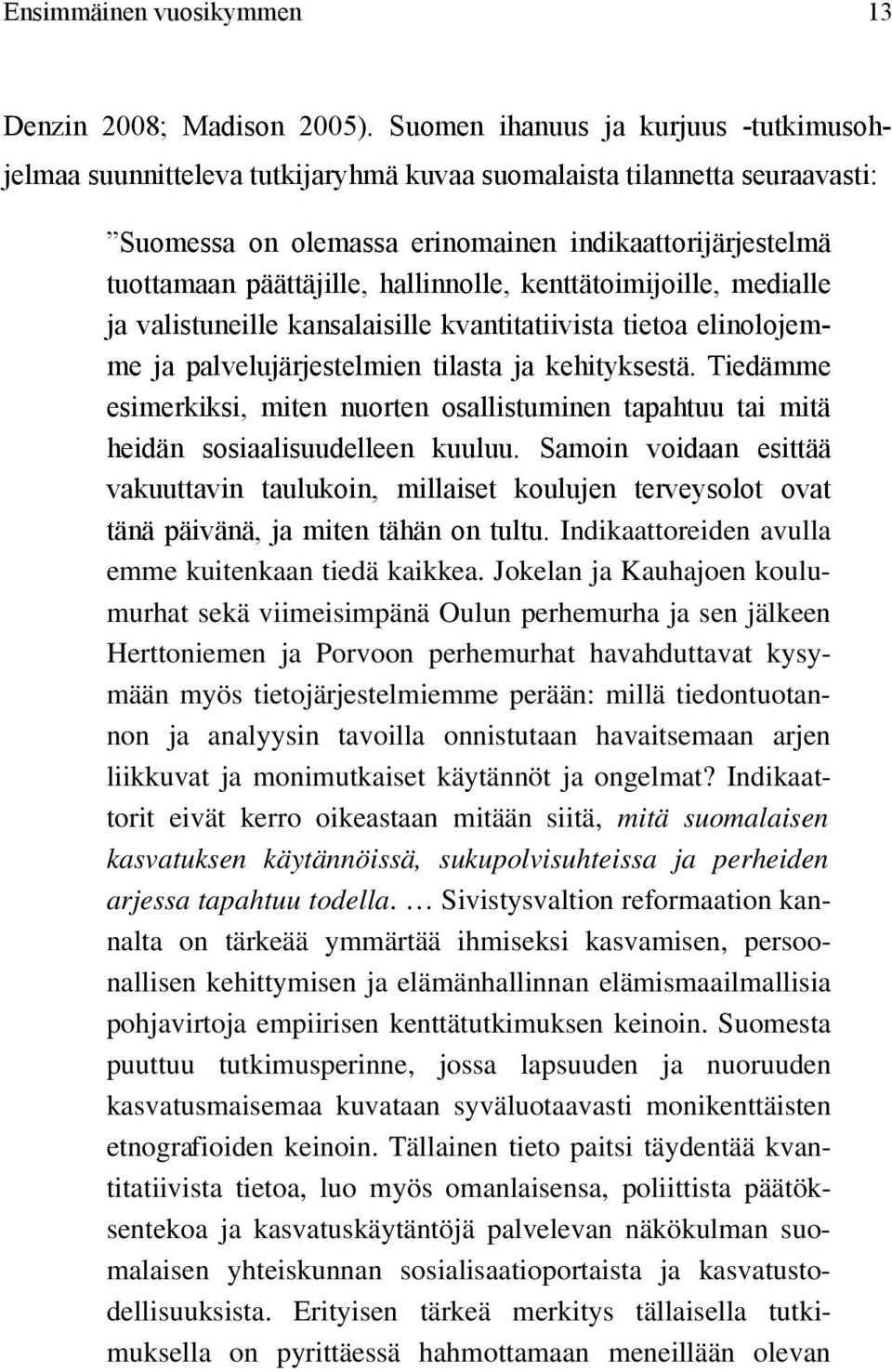 hallinnolle, kenttätoimijoille, medialle ja valistuneille kansalaisille kvantitatiivista tietoa elinolojemme ja palvelujärjestelmien tilasta ja kehityksestä.