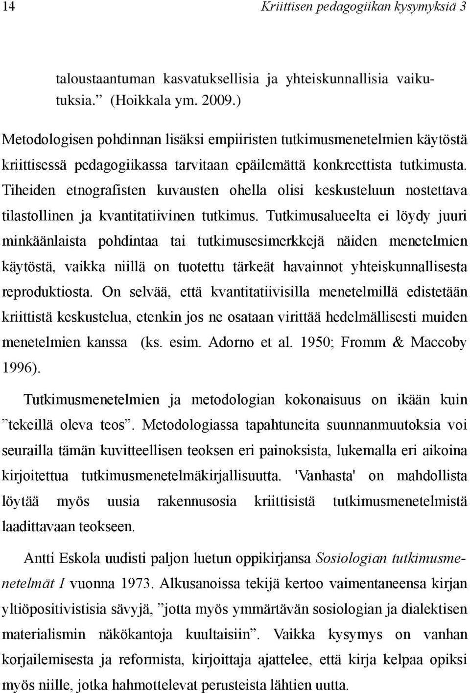 Tiheiden etnografisten kuvausten ohella olisi keskusteluun nostettava tilastollinen ja kvantitatiivinen tutkimus.