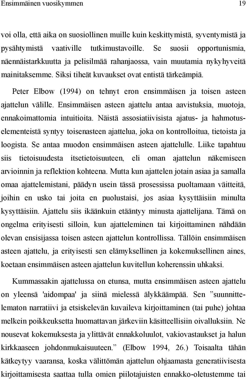 Peter Elbow (1994) on tehnyt eron ensimmäisen ja toisen asteen ajattelun välille. Ensimmäisen asteen ajattelu antaa aavistuksia, muotoja, ennakoimattomia intuitioita.