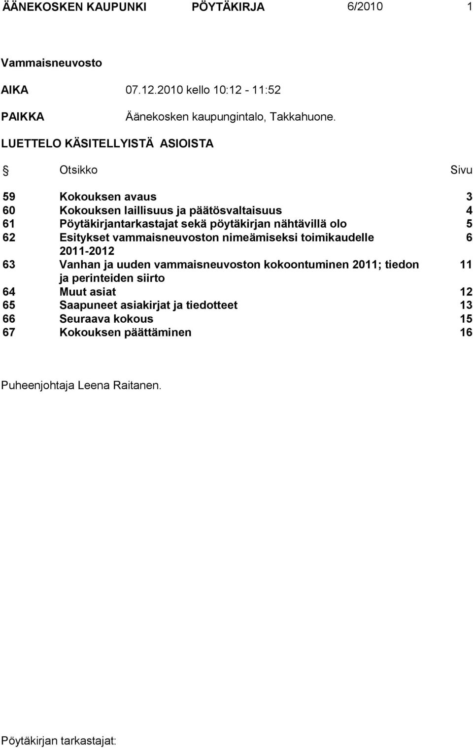 pöytäkirjan nähtävillä olo 5 62 Esitykset vammaisneuvoston nimeämiseksi toimikaudelle 6 2011-2012 63 Vanhan ja uuden vammaisneuvoston kokoontuminen