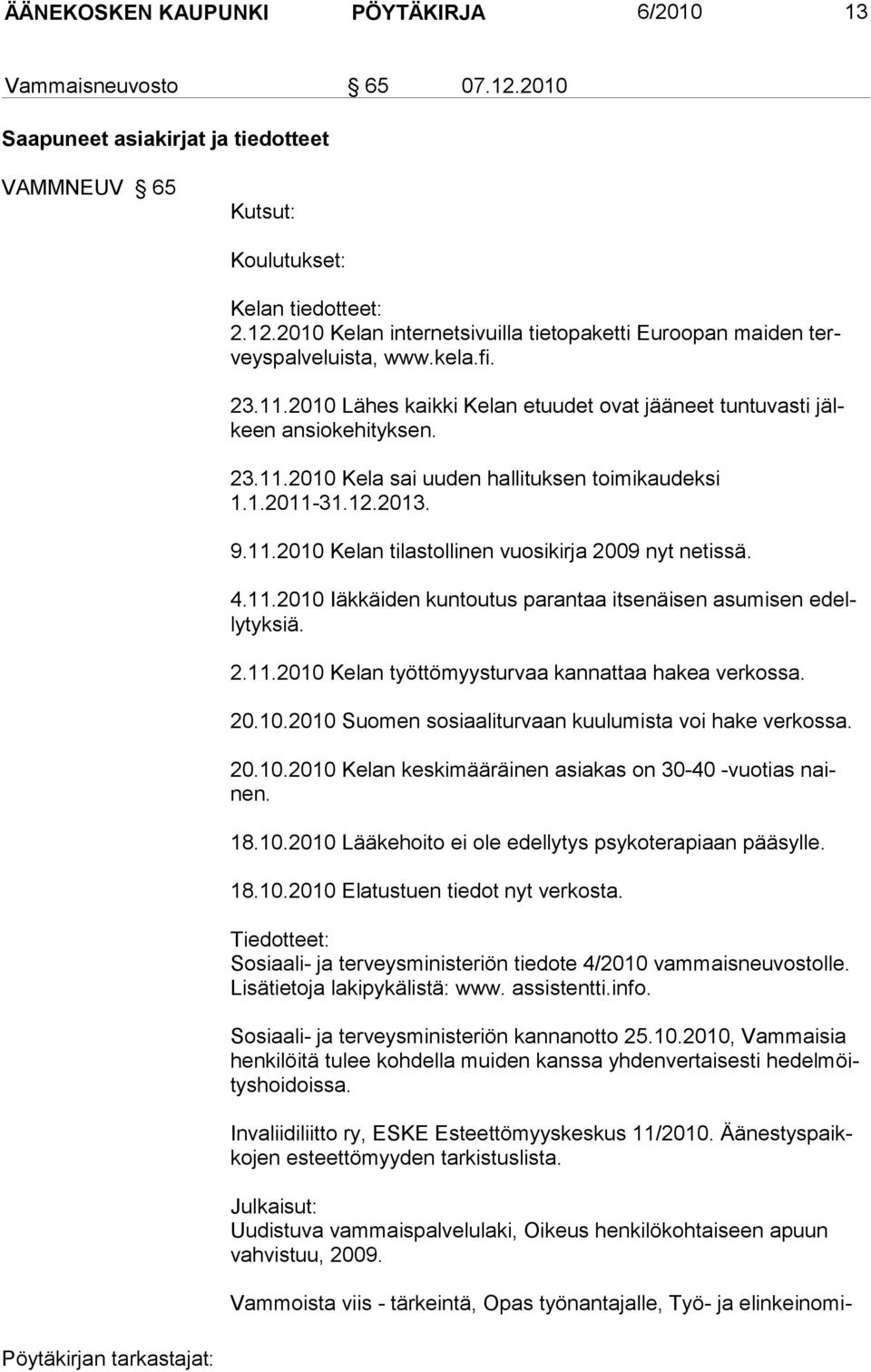 4.11.2010 Iäkkäiden kuntoutus parantaa itsenäisen asumisen edellytyksiä. 2.11.2010 Kelan työttömyysturvaa kannattaa hakea verkossa. 20.10.2010 Suomen sosiaaliturvaan kuulumista voi hake verkossa. 20.10.2010 Kelan keskimääräinen asiakas on 30-40 -vuotias nainen.